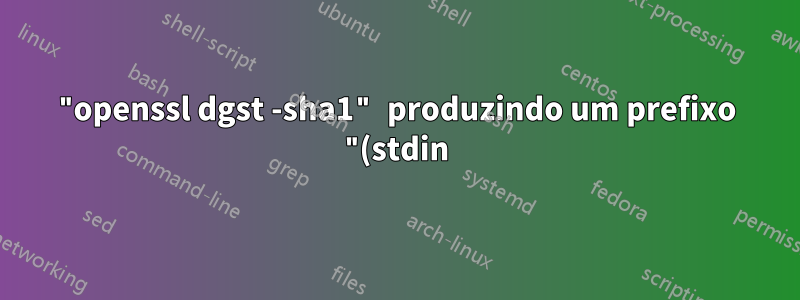 "openssl dgst -sha1" produzindo um prefixo "(stdin)=" estranho e uma nova linha à direita