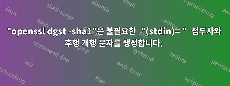 "openssl dgst -sha1"은 불필요한 "(stdin)= " 접두사와 후행 개행 문자를 생성합니다.