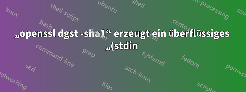 „openssl dgst -sha1“ erzeugt ein überflüssiges „(stdin)= “-Präfix und eine nachfolgende neue Zeile