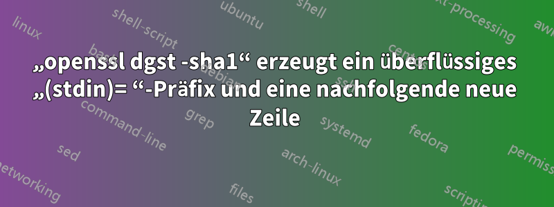 „openssl dgst -sha1“ erzeugt ein überflüssiges „(stdin)= “-Präfix und eine nachfolgende neue Zeile