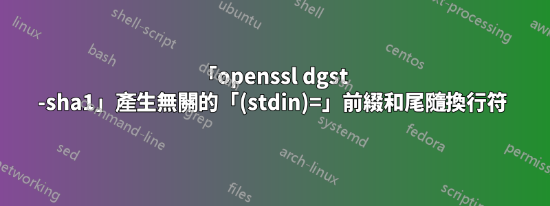 「openssl dgst -sha1」產生無關的「(stdin)=」前綴和尾隨換行符