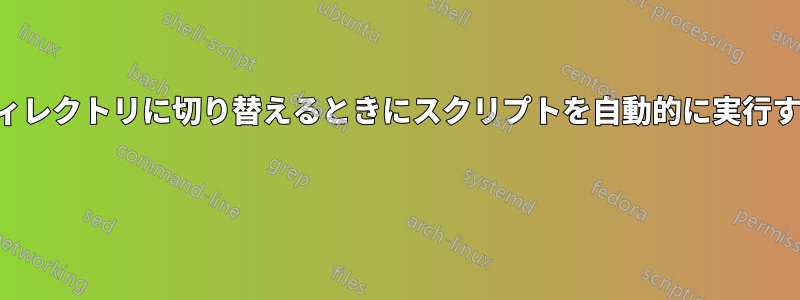 ディレクトリに切り替えるときにスクリプトを自動的に実行する 