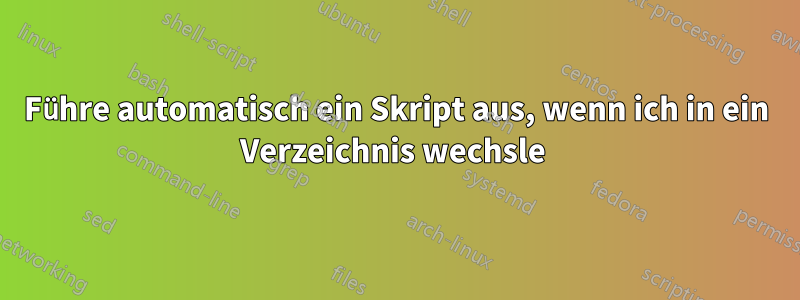 Führe automatisch ein Skript aus, wenn ich in ein Verzeichnis wechsle 