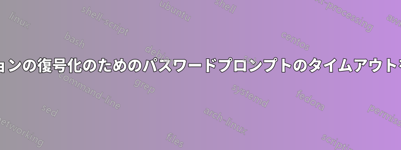 起動中にパーティションの復号化のためのパスワードプロンプトのタイムアウトを無効にする方法は?