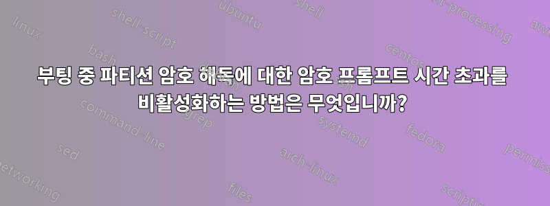 부팅 중 파티션 암호 해독에 대한 암호 프롬프트 시간 초과를 비활성화하는 방법은 무엇입니까?