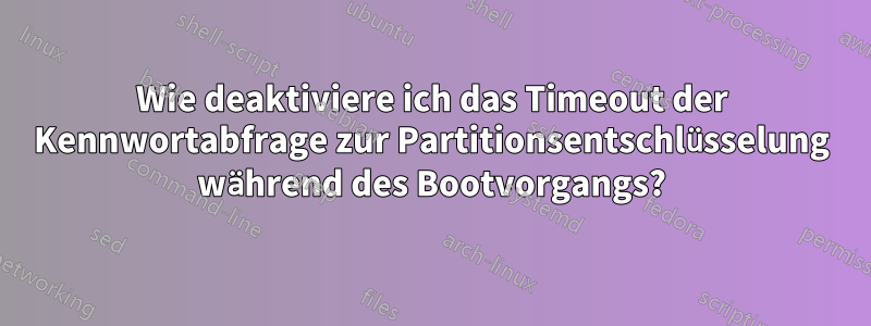 Wie deaktiviere ich das Timeout der Kennwortabfrage zur Partitionsentschlüsselung während des Bootvorgangs?