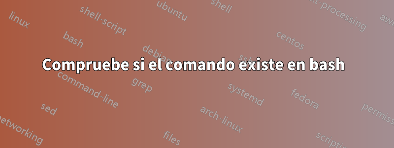 Compruebe si el comando existe en bash 