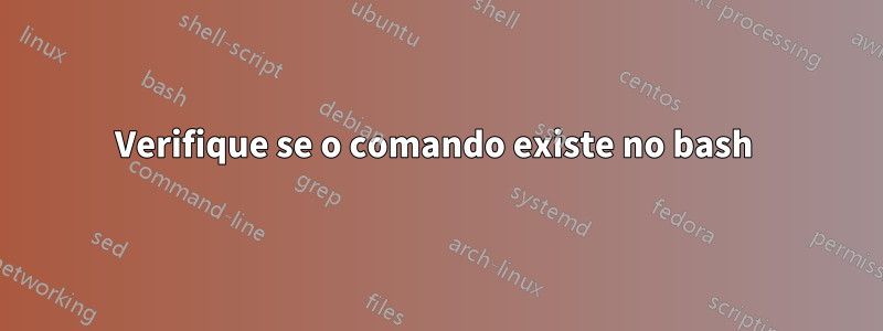 Verifique se o comando existe no bash 