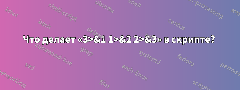 Что делает «3>&1 1>&2 2>&3» в скрипте?