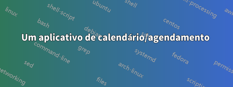 Um aplicativo de calendário/agendamento