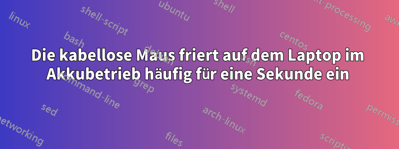 Die kabellose Maus friert auf dem Laptop im Akkubetrieb häufig für eine Sekunde ein