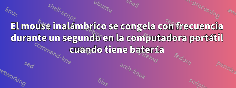 El mouse inalámbrico se congela con frecuencia durante un segundo en la computadora portátil cuando tiene batería