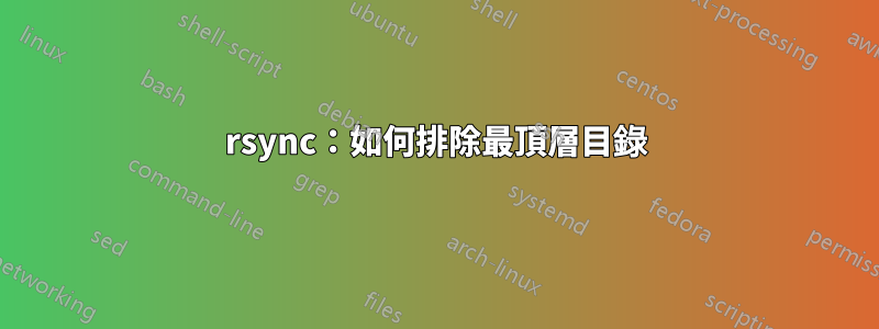 rsync：如何排除最頂層目錄