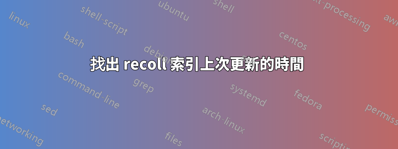 找出 recoll 索引上次更新的時間