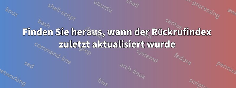 Finden Sie heraus, wann der Rückrufindex zuletzt aktualisiert wurde