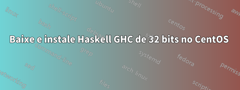 Baixe e instale Haskell GHC de 32 bits no CentOS