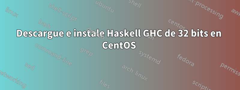 Descargue e instale Haskell GHC de 32 bits en CentOS