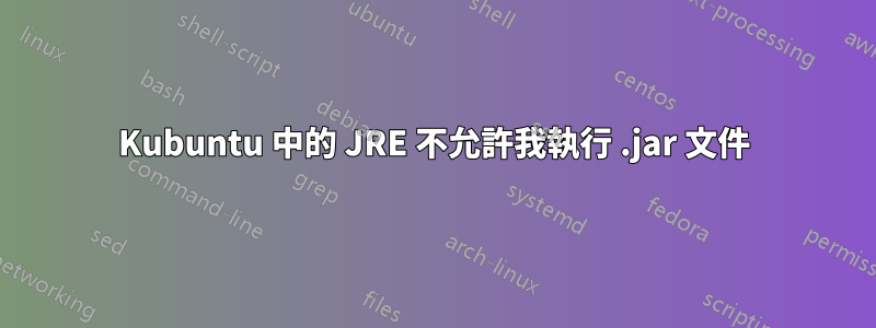 Kubuntu 中的 JRE 不允許我執行 .jar 文件