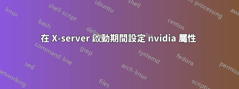 在 X-server 啟動期間設定 nvidia 屬性