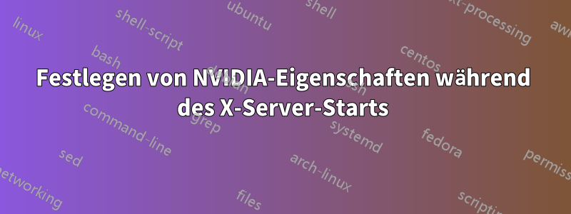 Festlegen von NVIDIA-Eigenschaften während des X-Server-Starts