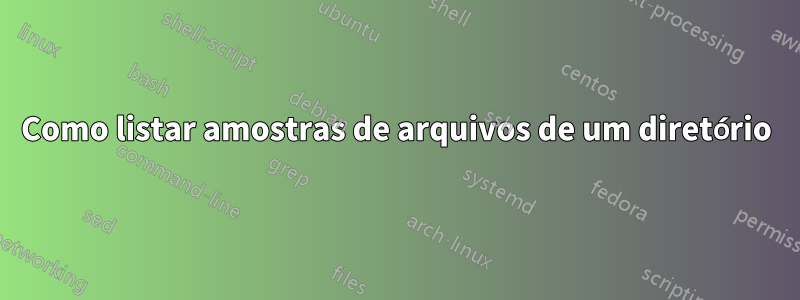 Como listar amostras de arquivos de um diretório