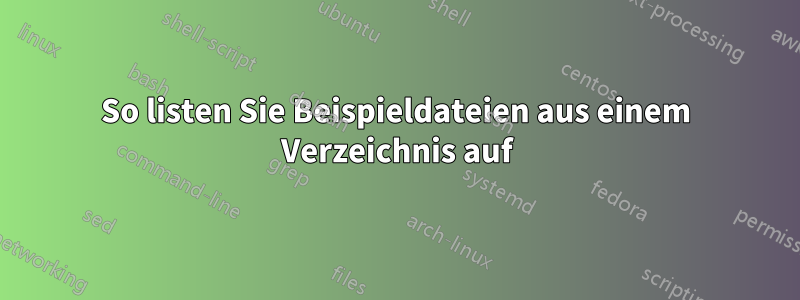 So listen Sie Beispieldateien aus einem Verzeichnis auf