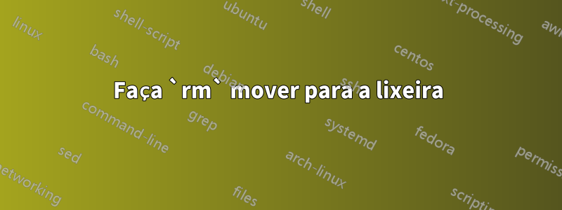 Faça `rm` mover para a lixeira