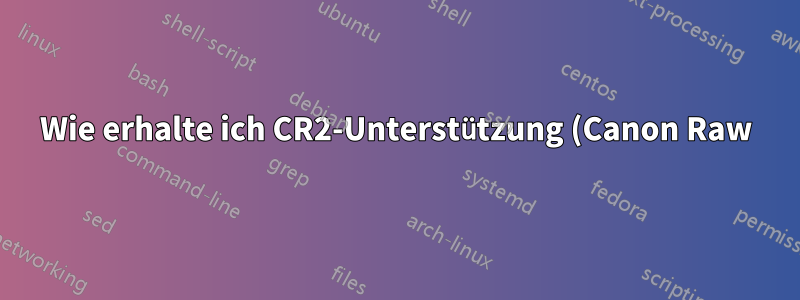 Wie erhalte ich CR2-Unterstützung (Canon Raw) für XLoadImage?