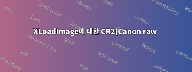 XLoadImage에 대한 CR2(Canon raw) 지원을 얻는 방법은 무엇입니까?