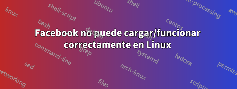 Facebook no puede cargar/funcionar correctamente en Linux