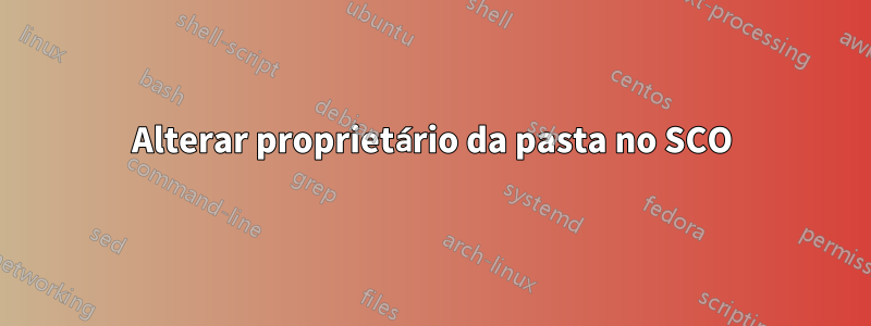 Alterar proprietário da pasta no SCO