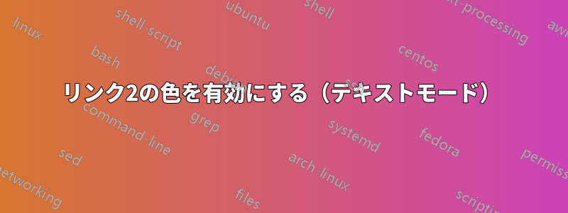 リンク2の色を有効にする（テキストモード）