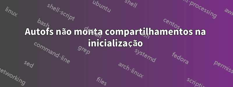 Autofs não monta compartilhamentos na inicialização