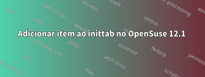 Adicionar item ao inittab no OpenSuse 12.1