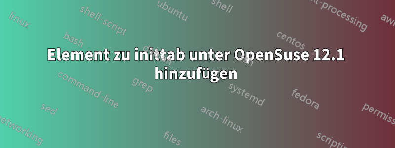 Element zu inittab unter OpenSuse 12.1 hinzufügen