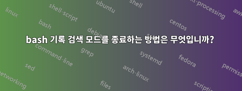 bash 기록 검색 모드를 종료하는 방법은 무엇입니까?