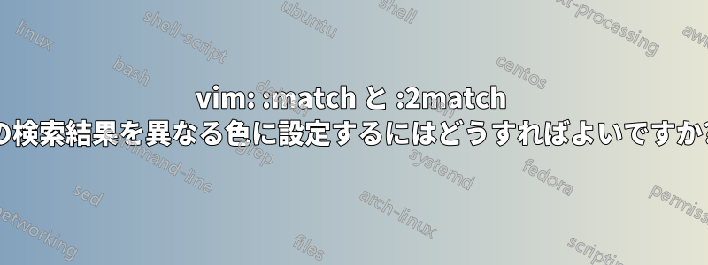 vim: :match と :2match の検索結果を異なる色に設定するにはどうすればよいですか?