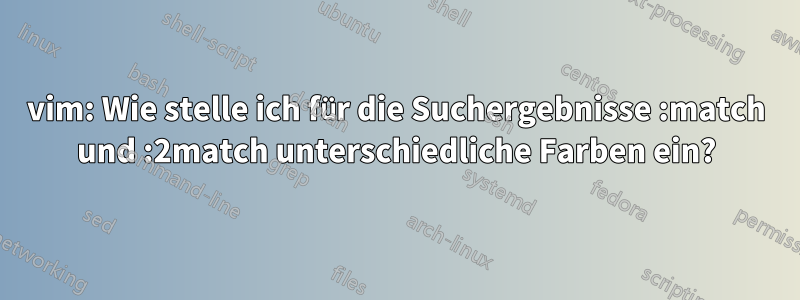 vim: Wie stelle ich für die Suchergebnisse :match und :2match unterschiedliche Farben ein?