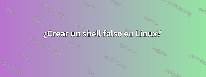 ¿Crear un shell falso en Linux?