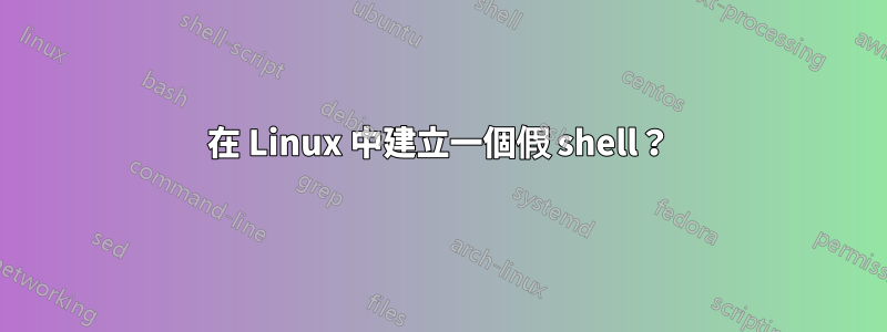 在 Linux 中建立一個假 shell？