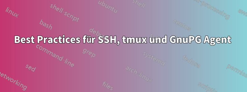 Best Practices für SSH, tmux und GnuPG Agent