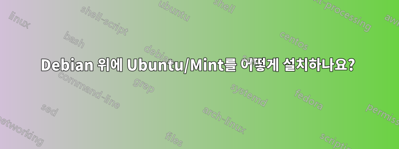 Debian 위에 Ubuntu/Mint를 어떻게 설치하나요?