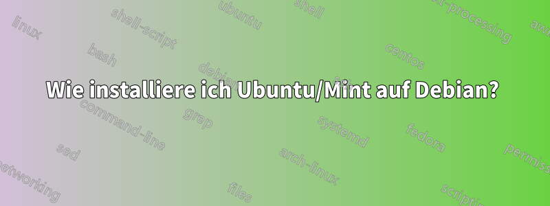 Wie installiere ich Ubuntu/Mint auf Debian?