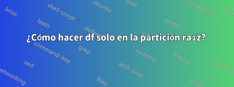 ¿Cómo hacer df solo en la partición raíz?