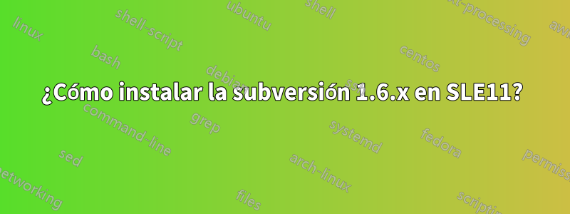 ¿Cómo instalar la subversión 1.6.x en SLE11?