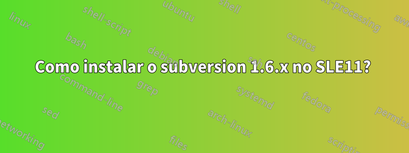 Como instalar o subversion 1.6.x no SLE11?