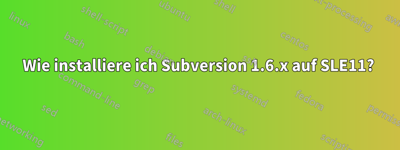 Wie installiere ich Subversion 1.6.x auf SLE11?