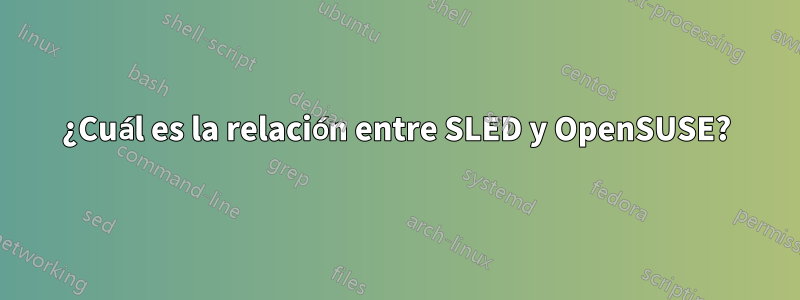 ¿Cuál es la relación entre SLED y OpenSUSE?