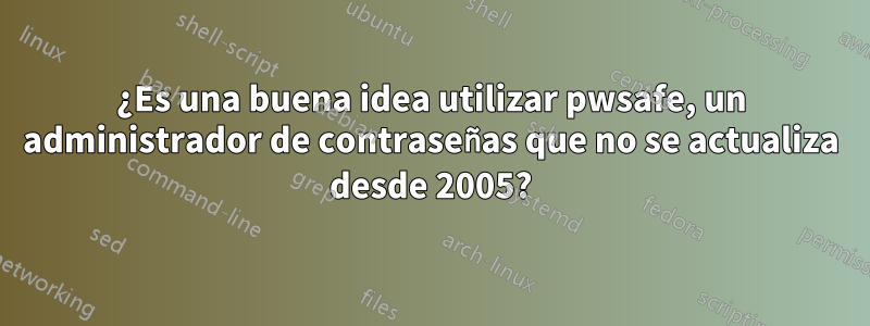 ¿Es una buena idea utilizar pwsafe, un administrador de contraseñas que no se actualiza desde 2005?