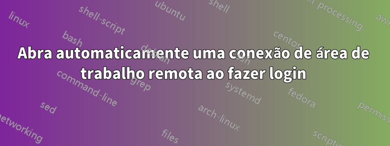 Abra automaticamente uma conexão de área de trabalho remota ao fazer login